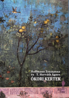Hoffmann Zsuzsanna - T. Horváth Ágnes: Ókori kertek